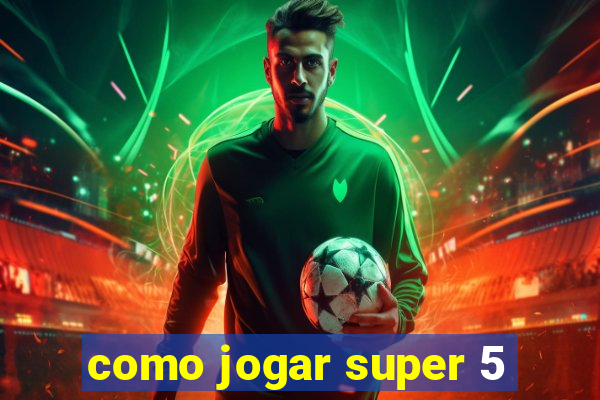 como jogar super 5